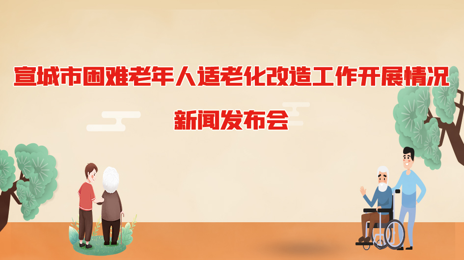 宣城市困难老年人适老化改造工作开展情况新闻发布会