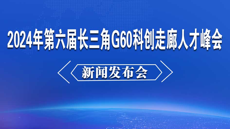 2024年第六届长三角G60科创走廊人才峰会新闻发布会